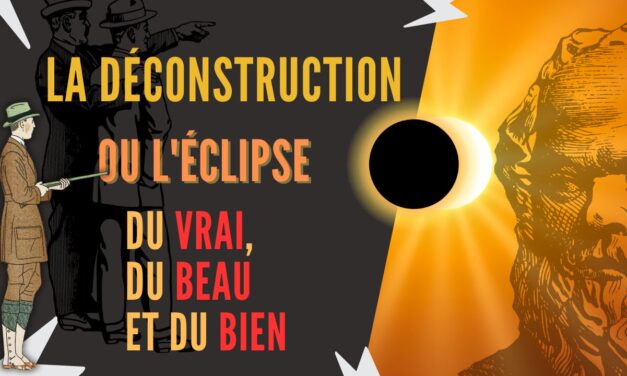 Le déconstructivisme ou L&rsquo;Éclipse du Vrai, du Beau et du Bien