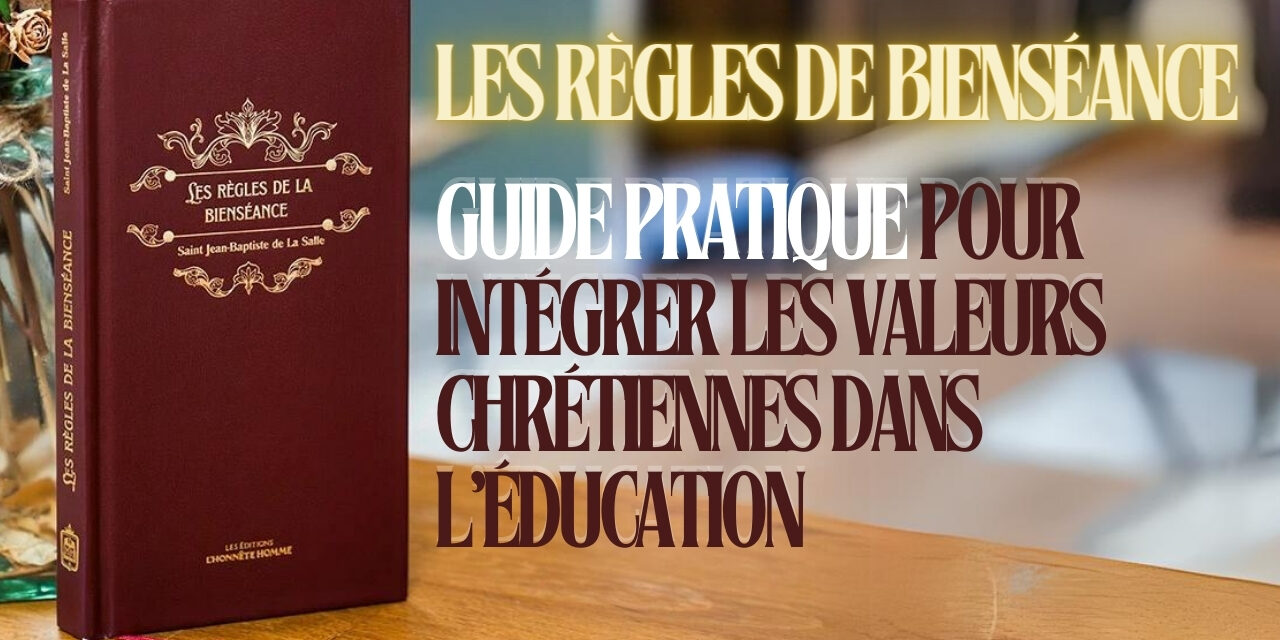 Règle de bienséance : Comment intégrer les valeurs chrétiennes dans l’éducation ?