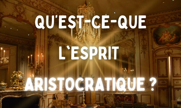 Redécouvrir l’esprit aristocratique : une voie d’excellence pour aujourd’hui