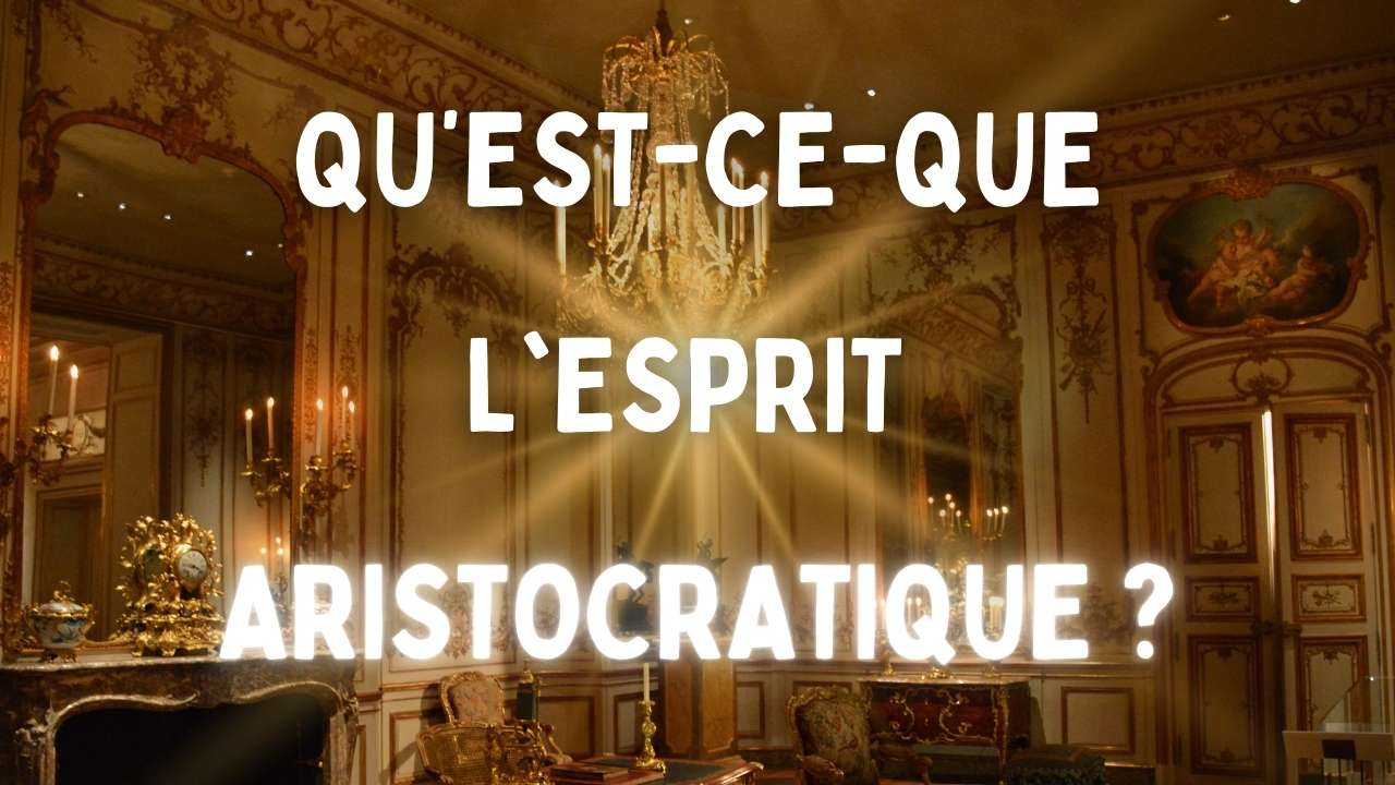 Redécouvrir l’esprit aristocratique : une voie d’excellence pour aujourd’hui