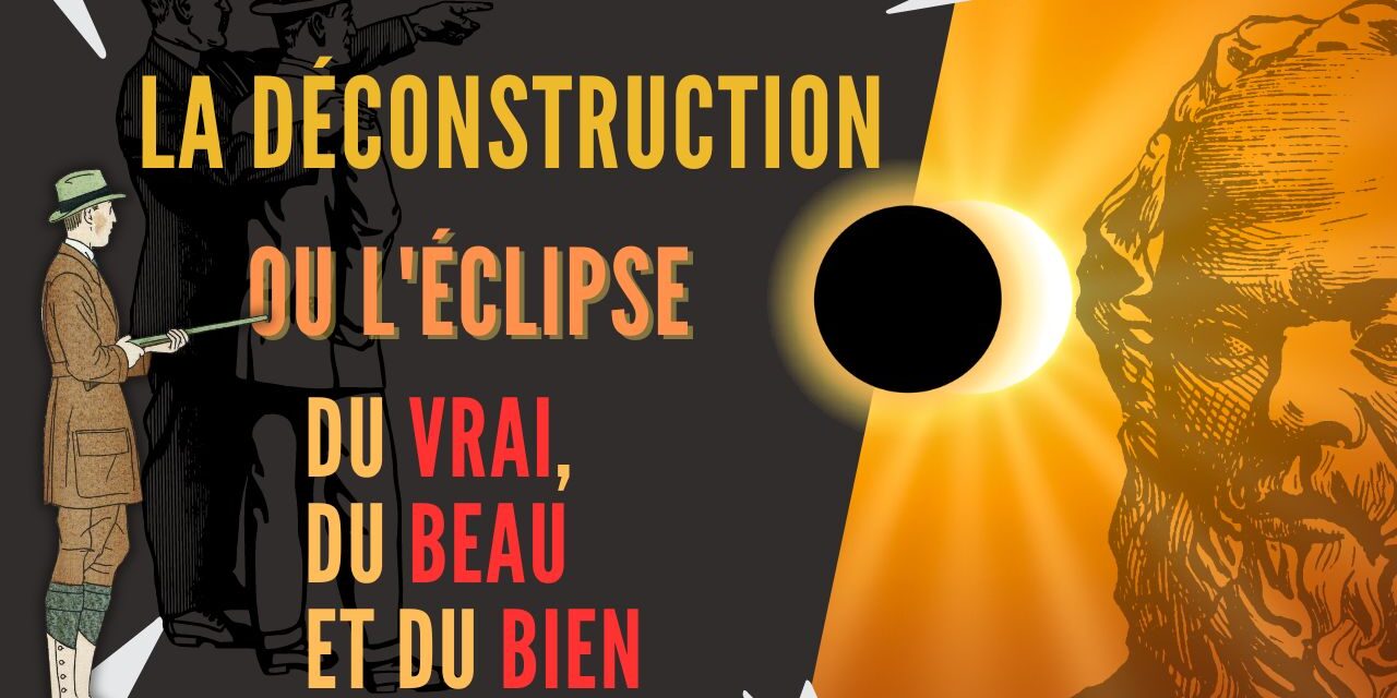 Le déconstructivisme ou L’Éclipse du Vrai, du Beau et du Bien